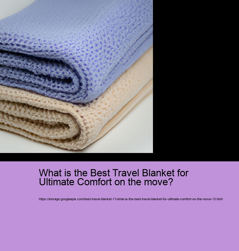What is the Best Travel Blanket for Ultimate Comfort on the move?