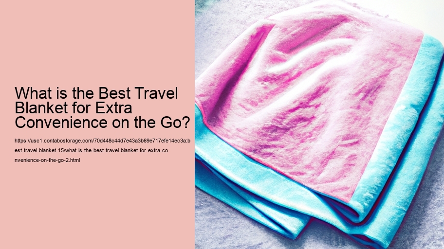 What is the Best Travel Blanket for Extra Convenience on the Go?