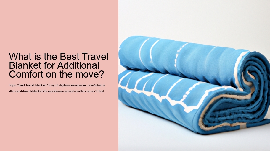 What is the Best Travel Blanket for Additional Comfort on the move?