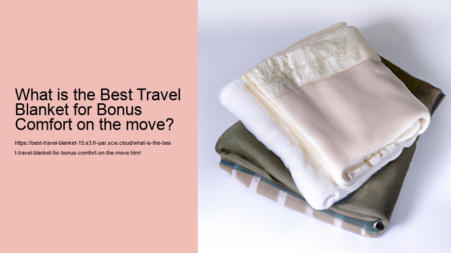 What is the Best Travel Blanket for Bonus Comfort on the move?