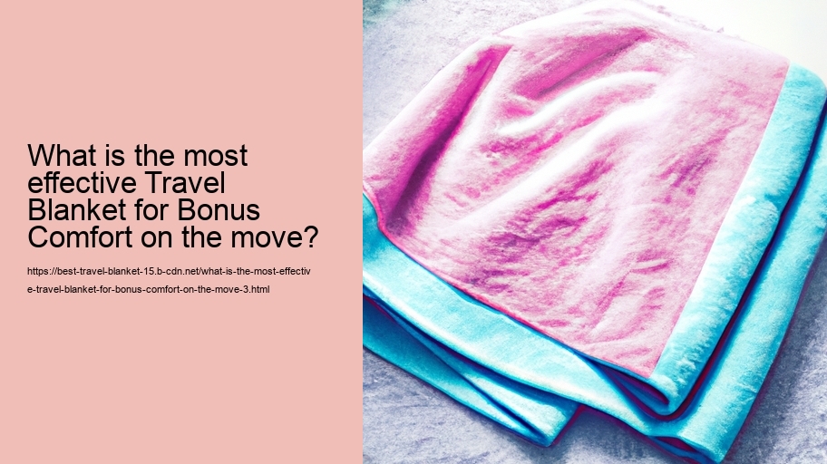 What is the most effective Travel Blanket for Bonus Comfort on the move?