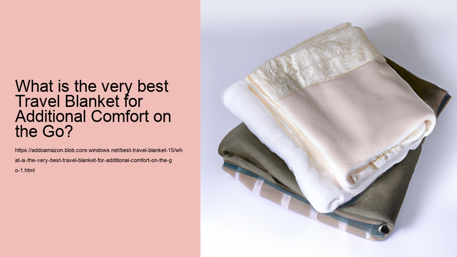 What is the very best Travel Blanket for Additional Comfort on the Go?