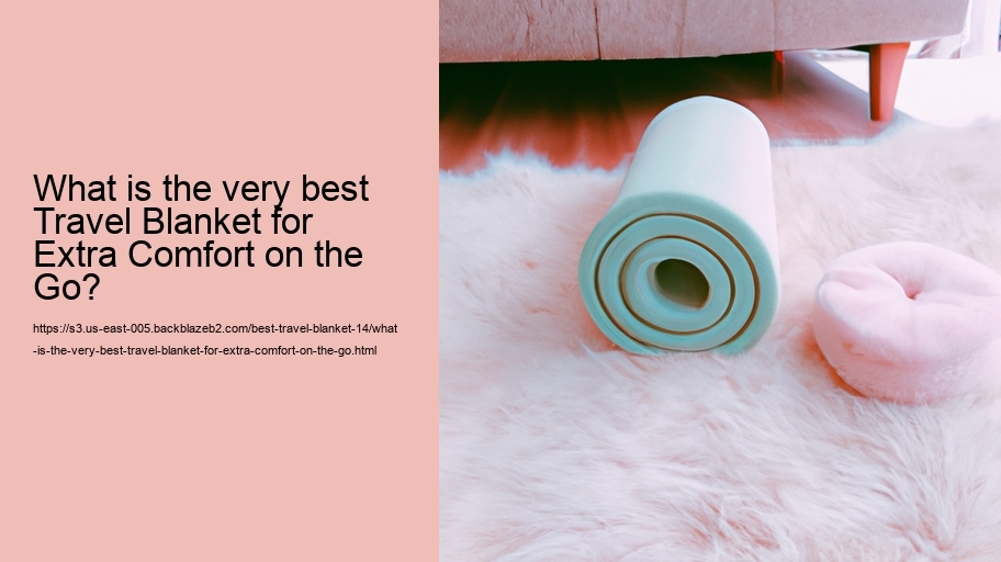 What is the very best Travel Blanket for Extra Comfort on the Go?  What is the very best Travel Blanket for Extra Comfort on the Go?