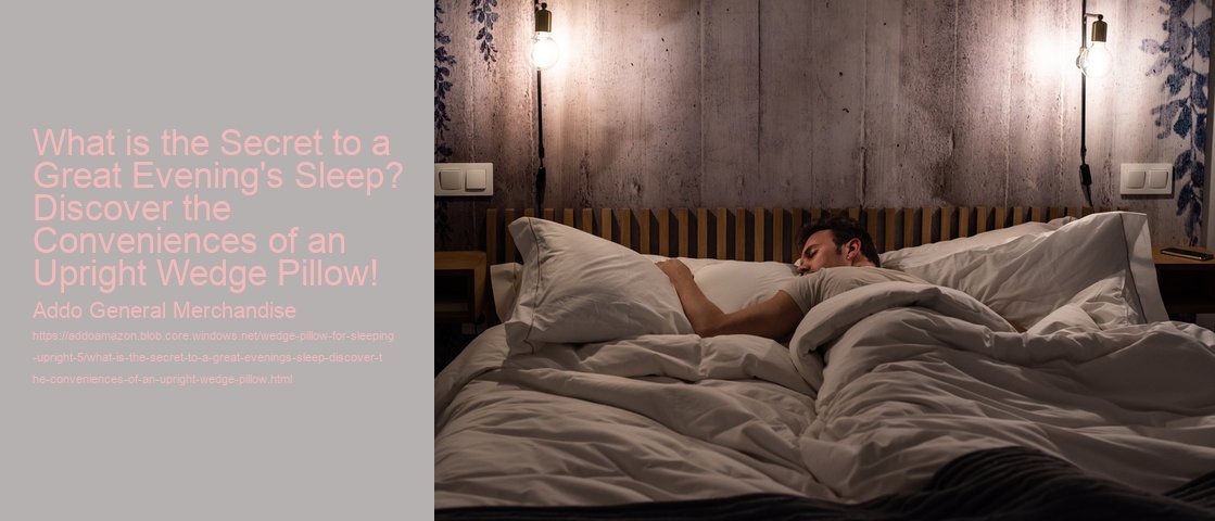 What is the Secret to a Great Evening's Sleep? Discover the Conveniences of an Upright Wedge Pillow!