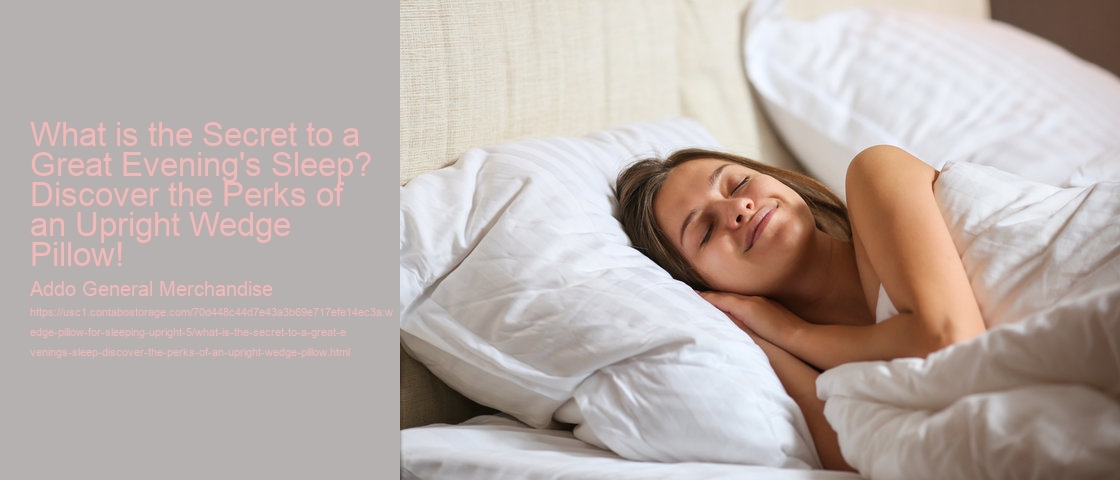 What is the Secret to a Great Evening's Sleep? Discover the Perks of an Upright Wedge Pillow!