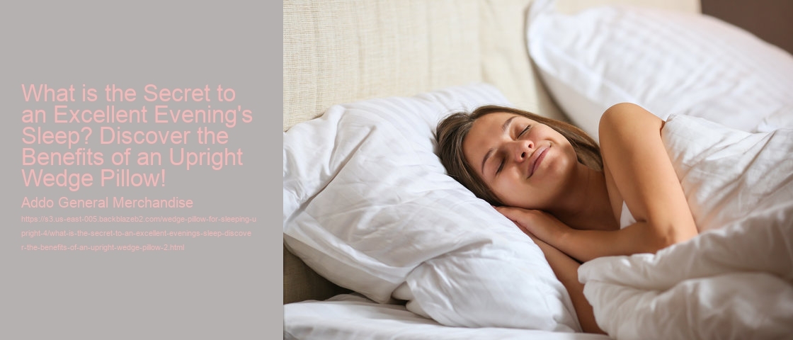 What is the Secret to an Excellent Evening's Sleep? Discover the Benefits of an Upright Wedge Pillow!